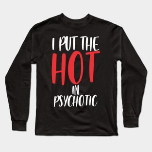 I put the hot in psychotic - Funny wife or girlfriend Long Sleeve T-Shirt